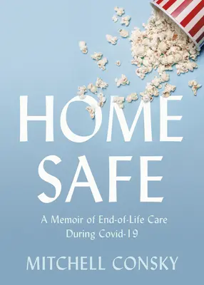 Sicheres Zuhause: Eine Erinnerung an die Pflege am Lebensende während des Covid-19 - Home Safe: A Memoir of End-Of-Life Care During Covid-19
