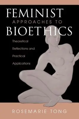 Feministische Ansätze in der Bioethik - Theoretische Überlegungen und praktische Anwendungen - Feminist Approaches To Bioethics - Theoretical Reflections And Practical Applications