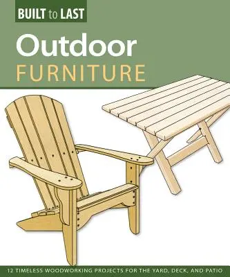 Outdoor-Möbel (Built to Last) - 14 zeitlose Holzbearbeitungsprojekte für den Garten, die Terrasse und den Patio - Outdoor Furniture (Built to Last) - 14 Timeless Woodworking Projects for the Yard, Deck, and Patio