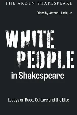 Weiße Menschen bei Shakespeare: Essays über Ethnie, Kultur und die Elite - White People in Shakespeare: Essays on Race, Culture and the Elite