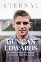 Duncan Edwards: Eternal - Ein intimes Porträt von Manchester Uniteds verlorenem Genie - Duncan Edwards: Eternal - An intimate portrait of Manchester United's lost genius