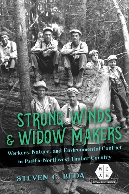 Starke Winde und Witwenmacher: Arbeiter, Natur und Umweltkonflikte in der Holzindustrie des pazifischen Nordwestens - Strong Winds and Widow Makers: Workers, Nature, and Environmental Conflict in Pacific Northwest Timber Country