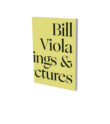 Bill Viola im Dialog: Ausgewählte Schriften und Vorträge - Bill Viola in Dialogue: Selected Writings and Lectures
