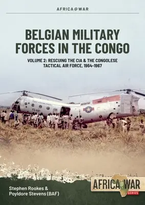 Belgische Streitkräfte im Kongo: Band 2: Die kongolesische taktische Luftwaffe - Zusammenarbeit mit der CIA 1964-67 - Belgian Military Forces in the Congo: Volume 2: Congolese Tactical Air Force Co-Operation with the CIA 1964-67