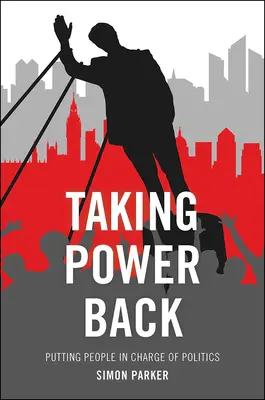 Die Macht zurückerobern: Die Menschen in die Verantwortung der Politik nehmen - Taking Power Back: Putting People in Charge of Politics