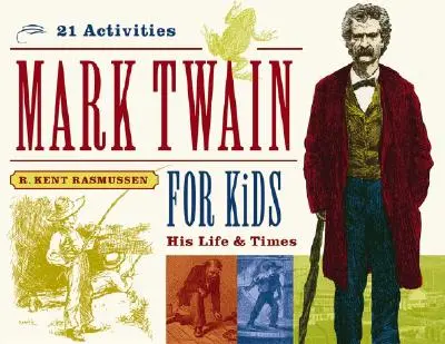 Mark Twain für Kinder, 7: Sein Leben und seine Zeiten, 21 Aktivitäten - Mark Twain for Kids, 7: His Life & Times, 21 Activities