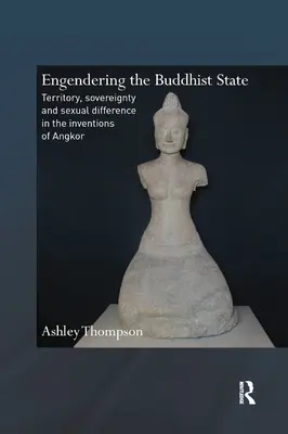 Die Erschaffung des buddhistischen Staates: Territorium, Souveränität und Geschlechterdifferenz in den Erfindungen von Angkor - Engendering the Buddhist State: Territory, Sovereignty and Sexual Difference in the Inventions of Angkor