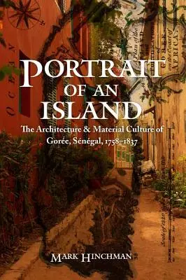 Porträt einer Insel: Die Architektur und materielle Kultur von Goree, Senegal, 1758-1837 - Portrait of an Island: The Architecture and Material Culture of Goree, Senegal, 1758-1837