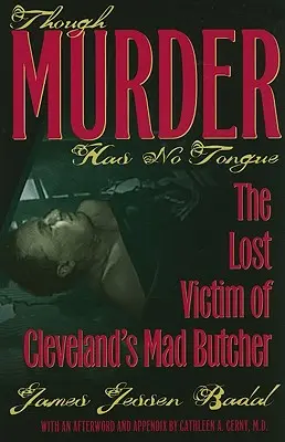 Obwohl Mord keine Zunge hat: Das verlorene Opfer des verrückten Schlächters von Cleveland - Though Murder Has No Tongue: The Lost Victim of Cleveland's Mad Butcher