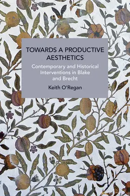 Auf dem Weg zu einer produktiven Ästhetik: Zeitgenössische und historische Interventionen bei Blake und Brecht - Towards a Productive Aesthetics: Contemporary and Historical Interventions in Blake and Brecht