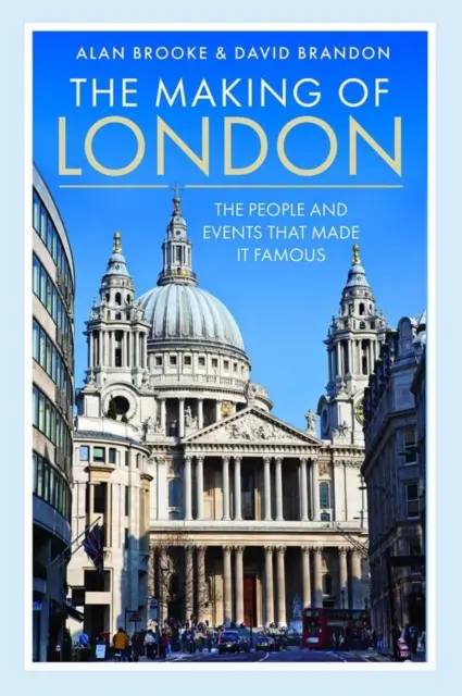 Die Entstehung von London: Die Menschen und Ereignisse, die die Stadt berühmt machten - The Making of London: The People and Events That Made It Famous