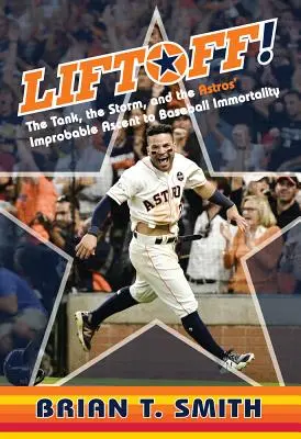 Liftoff!: Der Panzer, der Sturm und der unwahrscheinliche Aufstieg der Astros zur Unsterblichkeit im Baseball - Liftoff!: The Tank, the Storm, and the Astros' Improbable Ascent to Baseball Immortality