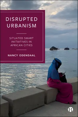 Unterbrochener Urbanismus: Situierte intelligente Initiativen in afrikanischen Städten - Disrupted Urbanism: Situated Smart Initiatives in African Cities