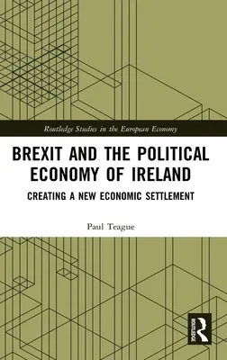 Brexit und die politische Wirtschaft Irlands: Schaffung einer neuen wirtschaftlichen Regelung - Brexit and the Political Economy of Ireland: Creating a New Economic Settlement