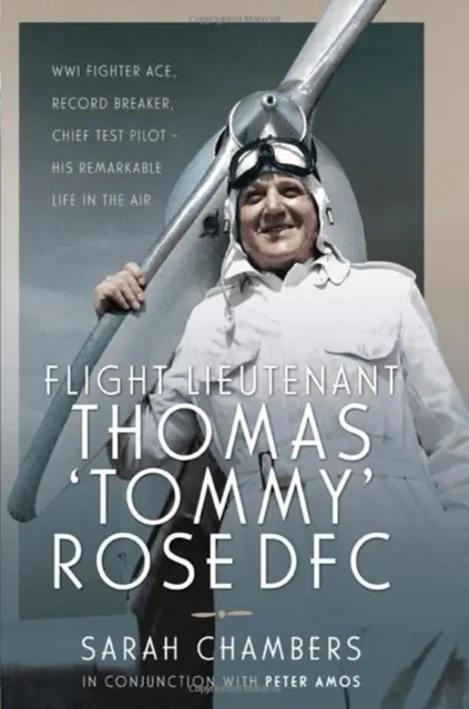 Flugleutnant Thomas 'Tommy' Rose Dfc: Wwi Fighter Ace, Record Breaker, Chief Test Pilot - Sein bemerkenswertes Leben in der Luft - Flight Lieutenant Thomas 'Tommy' Rose Dfc: Wwi Fighter Ace, Record Breaker, Chief Test Pilot - His Remarkable Life in the Air