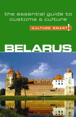 Belarus - Culture Smart!: Der unverzichtbare Leitfaden für Brauchtum und Kultur - Belarus - Culture Smart!: The Essential Guide to Customs & Culture