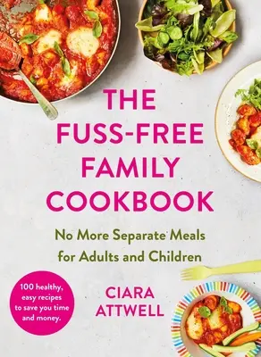 Unkompliziertes Familienkochbuch: Keine getrennten Mahlzeiten mehr für Erwachsene und Kinder! - 100 gesunde, einfache und schnelle Rezepte für die ganze Familie - Fuss-Free Family Cookbook: No more separate meals for adults and children! - 100 healthy, easy, quick recipes for all the family