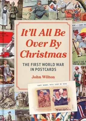 Bis Weihnachten wird alles vorbei sein: Der Erste Weltkrieg in Postkarten - It'll All Be Over by Christmas: The First World War in Postcards