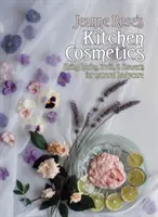 Jeanne Rose's Kitchen Cosmetics - Mit Kräutern, Früchten und Blumen zur natürlichen Körperpflege - Jeanne Rose's Kitchen Cosmetics - Using Herbs, Fruit and Flowers for Natural Bodycare