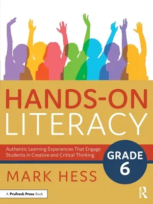 Hands-On Literacy, Klasse 6: Authentische Lernerfahrungen, die Schüler zu kreativem und kritischem Denken anregen - Hands-On Literacy, Grade 6: Authentic Learning Experiences That Engage Students in Creative and Critical Thinking