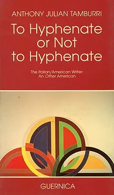 Bindestrich oder nicht Bindestrich: Der italienisch/amerikanische Schriftsteller: Ein anderer Amerikaner - To Hyphenate or Not to Hyphenate: The Italian/American Writer: An Other American