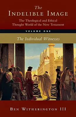 Das unauslöschliche Bild: Die theologische und ethische Gedankenwelt des Neuen Testaments: Band 1: Das individuelle Zeugnis - The Indelible Image: The Theological and Ethical Thought World of the New Testament: Volume 1: The Individual Witness