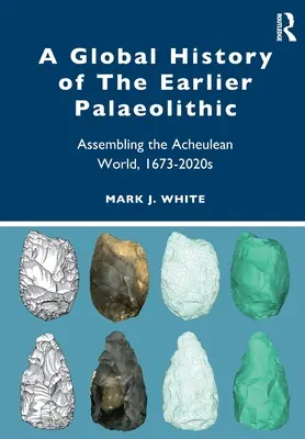 Eine globale Geschichte des älteren Paläolithikums: Der Aufbau der archäolithischen Welt, 1673-2020er Jahre - A Global History of the Earlier Palaeolithic: Assembling the Acheulean World, 1673-2020s