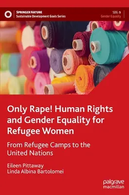 Nur Vergewaltigung! Menschenrechte und Geschlechtergleichstellung für Flüchtlingsfrauen - Von den Flüchtlingslagern zu den Vereinten Nationen - Only Rape! Human Rights and Gender Equality for Refugee Women - From Refugee Camps to the United Nations