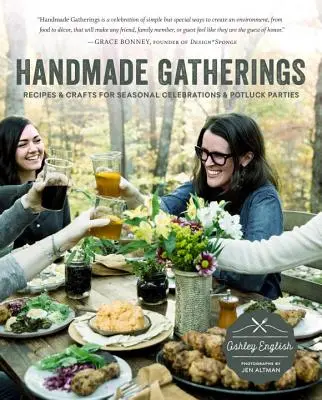 Handgemachte Versammlungen: Rezepte und Basteleien für saisonale Feste und Potluck-Partys - Handmade Gatherings: Recipes and Crafts for Seasonal Celebrations and Potluck Parties