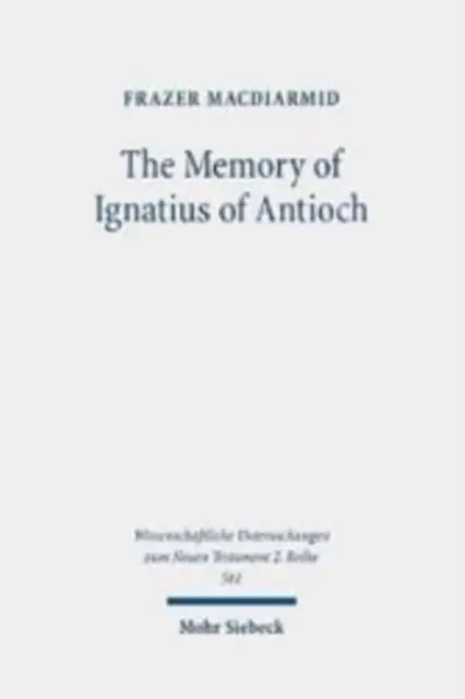 Die Erinnerung an Ignatius von Antiochien: Der Märtyrer als Ort christlicher Identität, Erinnern und Gedenken - The Memory of Ignatius of Antioch: The Martyr as a Locus of Christian Identity, Remembering and Remembered