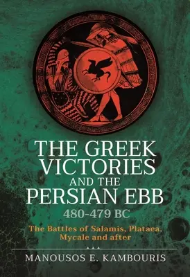 Die griechischen Siege und die persische Ebbe 480-479 v. Chr.: Die Schlachten von Salamis, Plataea, Mykale und danach - The Greek Victories and the Persian Ebb 480-479 BC: The Battles of Salamis, Plataea, Mycale and After