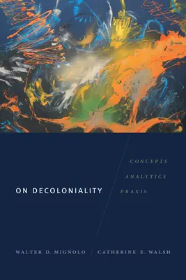 Über Dekolonialität: Konzepte, Analytik, Praxis - On Decoloniality: Concepts, Analytics, Praxis