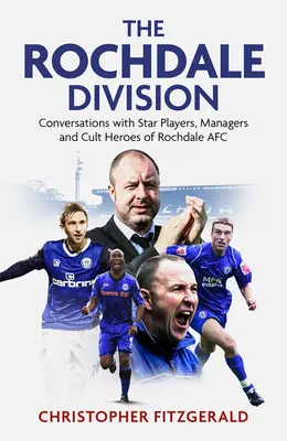 Die Rochdale Division: Gespräche mit Starspielern, Managern und Kulthelden des Rochdale Afc - The Rochdale Division: Conversations with Star Players, Managers and Cult Heroes of Rochdale Afc
