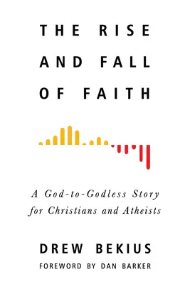 Der Aufstieg und Fall des Glaubens: Eine Gott-zu-Gott-losen-Geschichte für Christen und Atheisten - The Rise and Fall of Faith: A God-To-Godless Story for Christians and Atheists