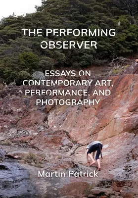 Der darstellende Beobachter: Essays über zeitgenössische Kunst, Performance und Fotografie - The Performing Observer: Essays on Contemporary Art, Performance, and Photography