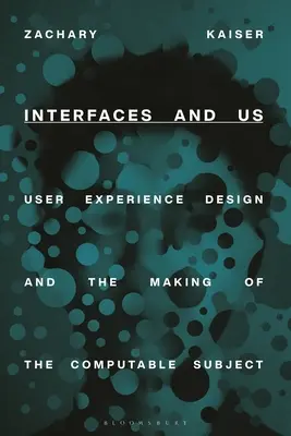 Schnittstellen und wir: User Experience Design und die Entstehung des berechenbaren Subjekts - Interfaces and Us: User Experience Design and the Making of the Computable Subject