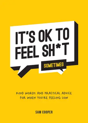 Es ist in Ordnung, sich (manchmal) scheiße zu fühlen: Freundliche Worte und praktische Ratschläge, wenn du dich schlecht fühlst - It's Ok to Feel Shit (Sometimes): Kind Words and Practical Advice for When You're Feeling Low
