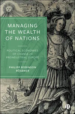 Die Verwaltung des Wohlstands der Nationen: Politische Ökonomien des Wandels im vorindustriellen Europa - Managing the Wealth of Nations: Political Economies of Change in Preindustrial Europe