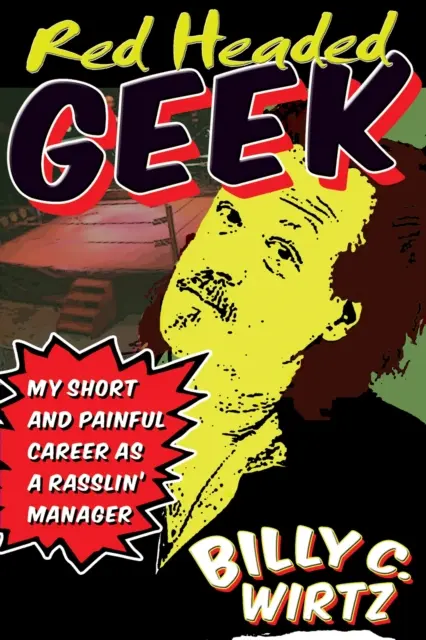 Rotköpfiger Geek: Meine kurze und schmerzhafte Karriere als Rasslin' Manager - Red Headed Geek: My Short and Painful Career as a Rasslin' Manager