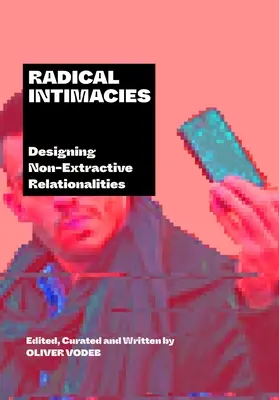 Radikale Intimitäten: Die Gestaltung nicht-extraktiver Relationalitäten - Radical Intimacies: Designing Non-Extractive Relationalities