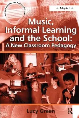 Musik, informelles Lernen und die Schule: Eine neue Pädagogik für das Klassenzimmer - Music, Informal Learning and the School: A New Classroom Pedagogy