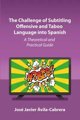Die Herausforderung der Untertitelung von anstößiger und tabuisierter Sprache ins Spanische: Ein theoretischer und praktischer Leitfaden - The Challenge of Subtitling Offensive and Taboo Language Into Spanish: A Theoretical and Practical Guide