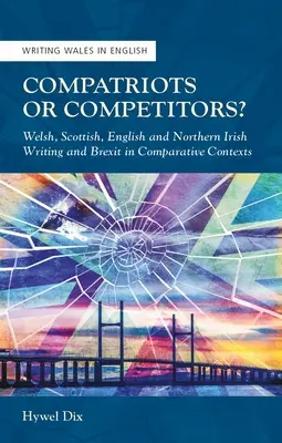 Landsleute oder Konkurrenten? Walisisches, schottisches, englisches und nordirisches Schreiben und der Brexit in vergleichenden Kontexten - Compatriots or Competitors?: Welsh, Scottish, English and Northern Irish Writing and Brexit in Comparative Contexts