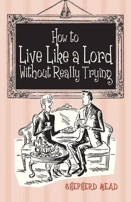 Wie man wie ein Lord lebt, ohne es wirklich zu versuchen - How to Live Like a Lord Without Really Trying
