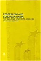 Föderalismus und die Europäische Union: Der Aufbau Europas, 1950-2000 - Federalism and the European Union: The Building of Europe, 1950-2000