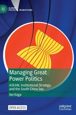 Management der Großmachtpolitik: Asean, institutionelle Strategie und das Südchinesische Meer - Managing Great Power Politics: Asean, Institutional Strategy, and the South China Sea