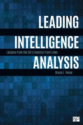Führende Geheimdienstanalyse: Lektionen von den analytischen Frontlinien der CIA - Leading Intelligence Analysis: Lessons from the Cia's Analytic Front Lines