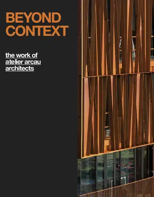 Jenseits des Kontexts: Die Arbeit von Atelier Arcau Architects: Boxed Edition - Beyond Context: The Work of Atelier Arcau Architects: Boxed Edition