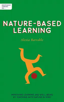 Unabhängiges Nachdenken über naturbasiertes Lernen: Verbesserung von Lernen und Wohlbefinden durch naturnahen Unterricht - Independent Thinking on Nature-Based Learning: Improving Learning and Well-Being by Teaching with Nature in Mind
