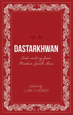 Dastarkhwan: Essensgeschichten aus dem muslimischen Südasien - Dastarkhwan: Food Writing from Muslim South Asia